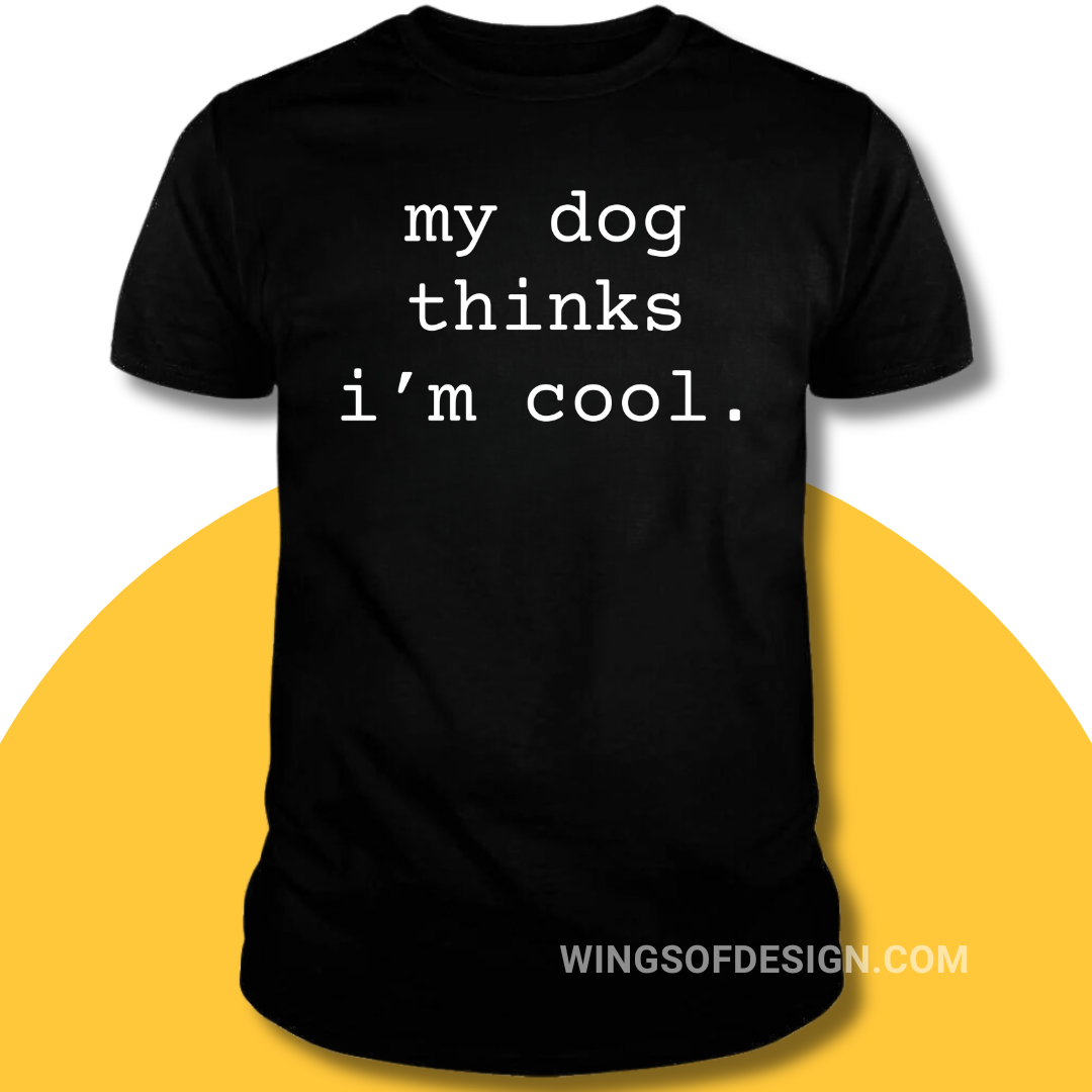 My Dog Thinks I'm Cool T-Shirt