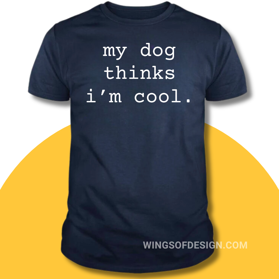 My Dog Thinks I'm Cool T-Shirt