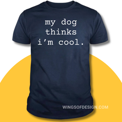 My Dog Thinks I'm Cool T-Shirt