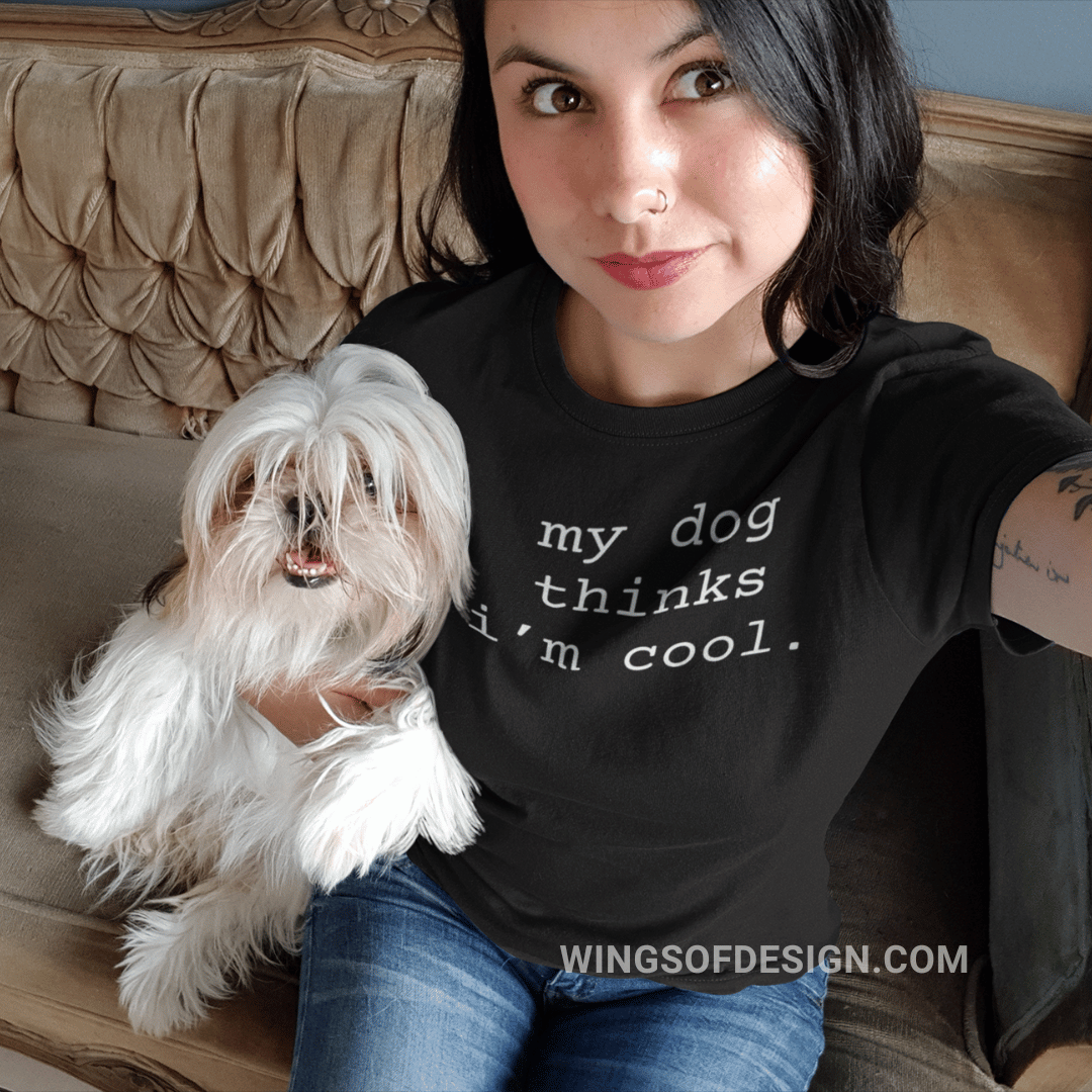 My Dog Thinks I'm Cool T-Shirt